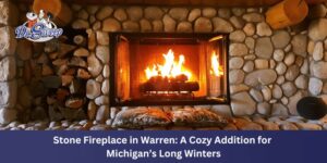 Stone Fireplace in Warren: A Cozy Addition for Michigan’s Long Winters